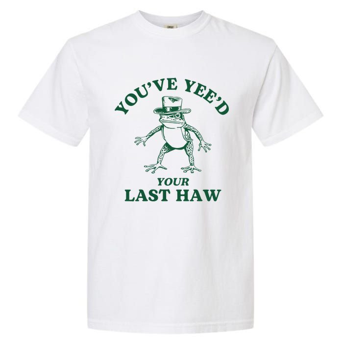 YouVe YeeD Your Last Haw Cowboy Frog Garment-Dyed Heavyweight T-Shirt