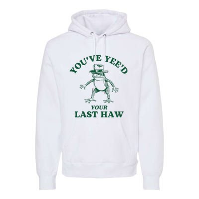 YouVe YeeD Your Last Haw Cowboy Frog Premium Hoodie