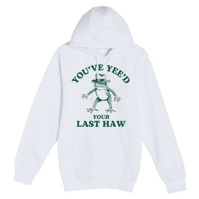 YouVe YeeD Your Last Haw Cowboy Frog Premium Pullover Hoodie