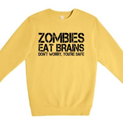 Zombies Eat Brains Dont Worry Youre Safe Funny Premium Crewneck Sweatshirt