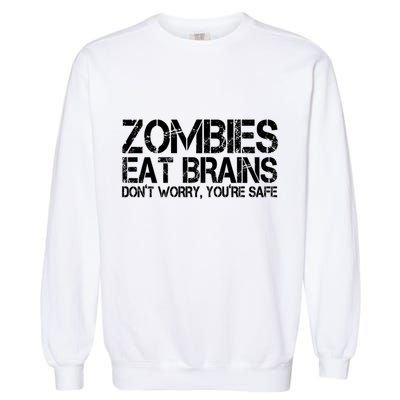Zombies Eat Brains Dont Worry Youre Safe Funny Garment-Dyed Sweatshirt