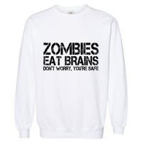 Zombies Eat Brains Dont Worry Youre Safe Funny Garment-Dyed Sweatshirt