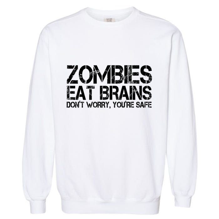 Zombies Eat Brains Dont Worry Youre Safe Funny Garment-Dyed Sweatshirt