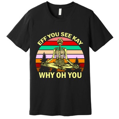 Zen Meditating Skeleton Eff You See Kay Premium T-Shirt