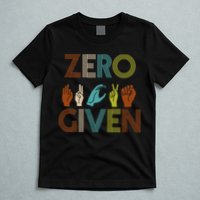 Zero Given Sign Language T-Shirt