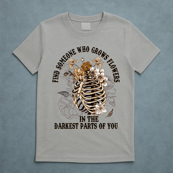 Zach Find Someone Who Grows Flowers In The Darkest Parts Of You T-Shirt