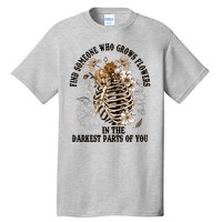 Zach Find Someone Who Grows Flowers In The Darkest Parts Of You Tall T-Shirt