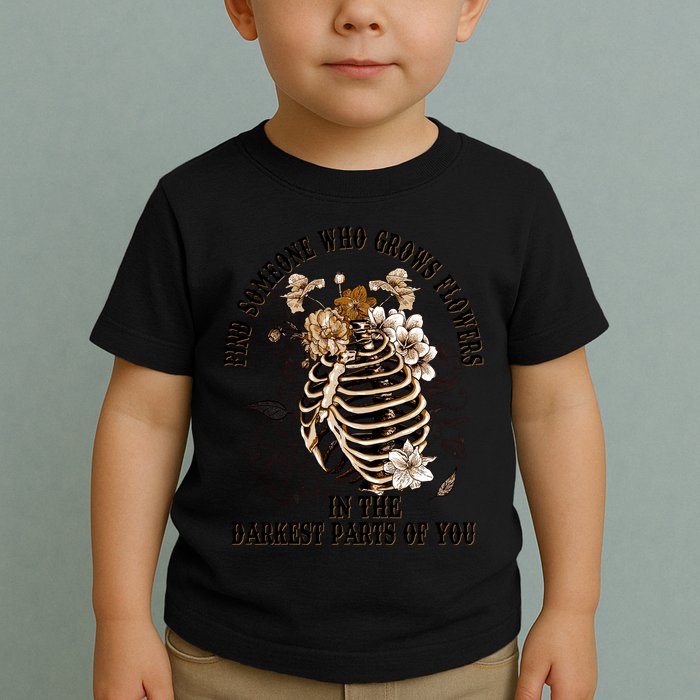Zach Find Someone Who Grows Flowers In The Darkest Parts Of You Toddler T-Shirt