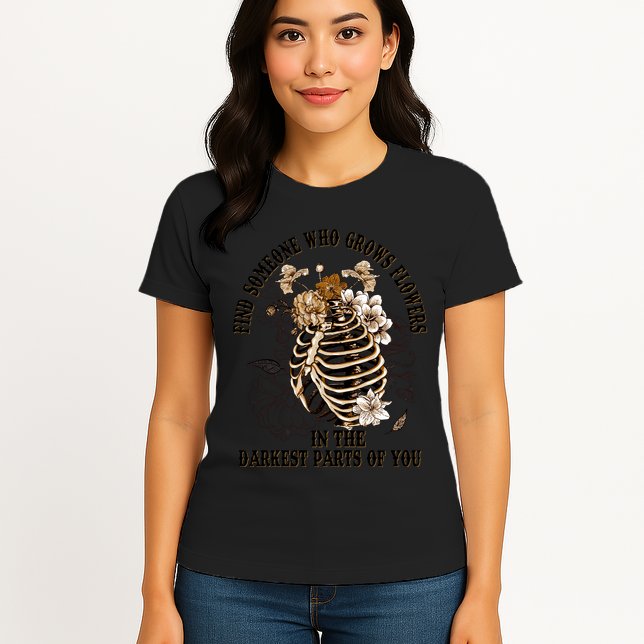 Zach Find Someone Who Grows Flowers In The Darkest Parts Of You Womens T-Shirt