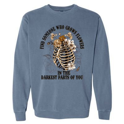 Zach Find Someone Who Grows Flowers In The Darkest Parts Of You Garment-Dyed Sweatshirt