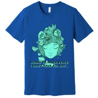 Zen Hurry Up Inner Peace  I Dont Have All Day  Gift Premium T-Shirt