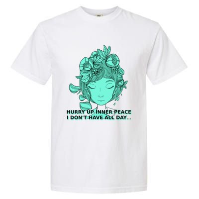 Zen Hurry Up Inner Peace  I Dont Have All Day  Gift Garment-Dyed Heavyweight T-Shirt