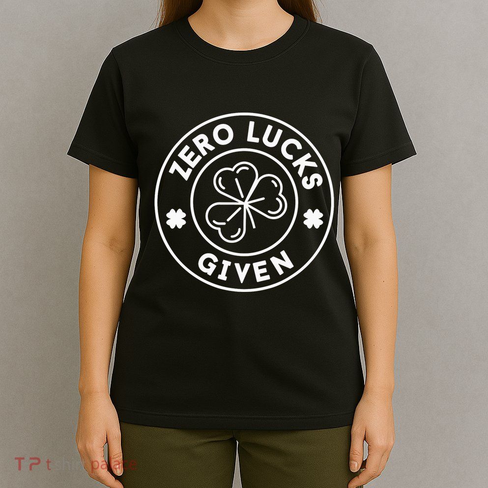Zero Lucks Given Funny St. PatrickS Day T-Shirt