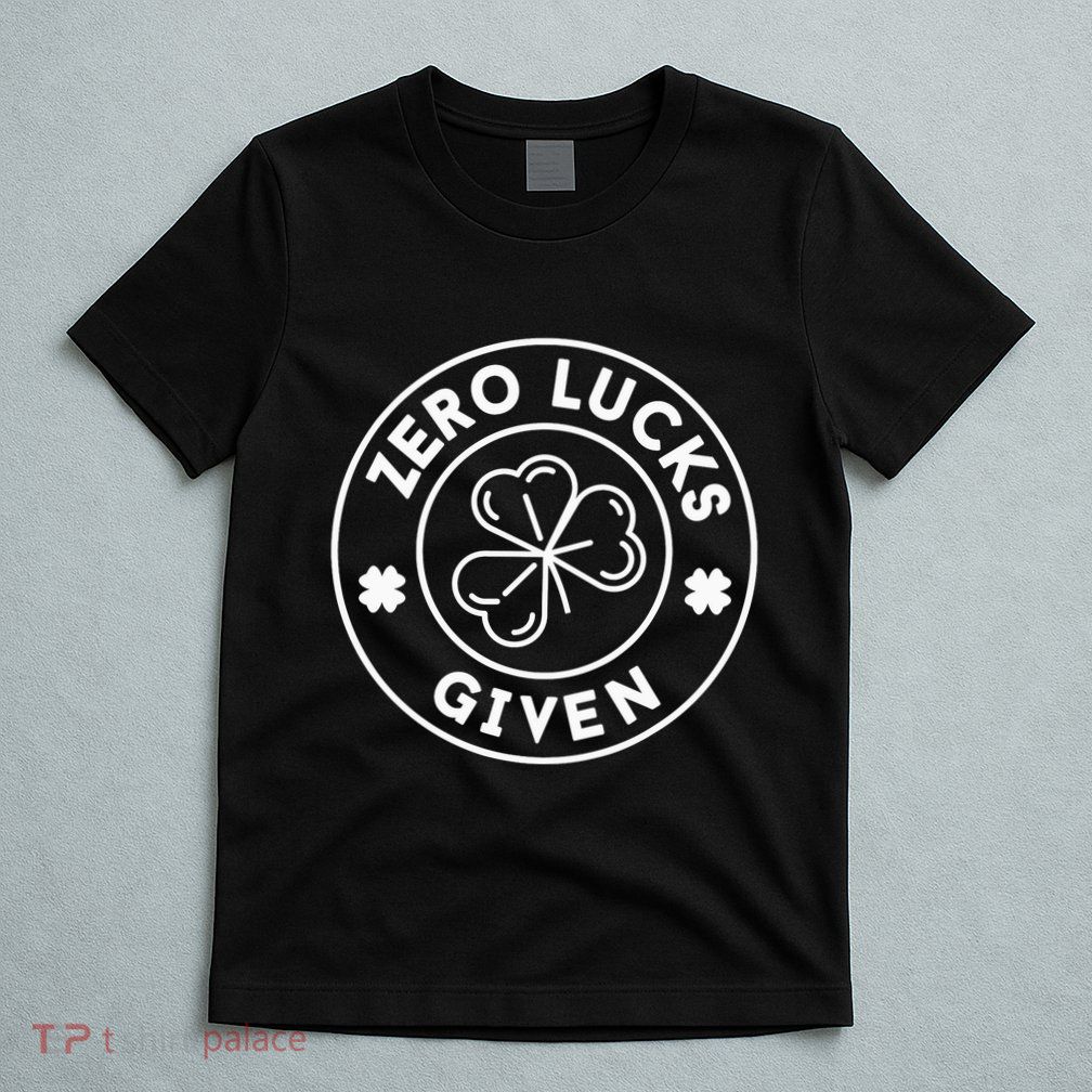 Zero Lucks Given Funny St. PatrickS Day T-Shirt