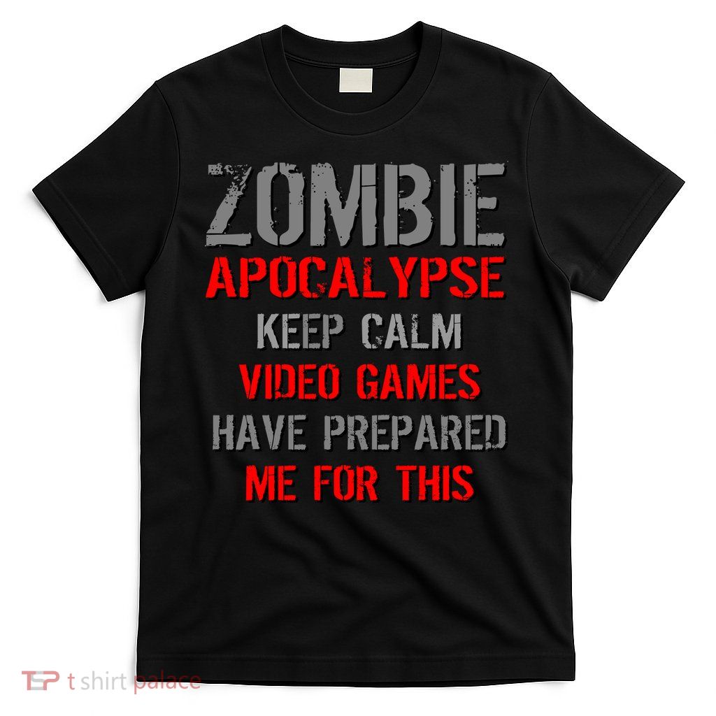 Zombie Apocalypse Keep Calm Video Games Prepared Me T-Shirt