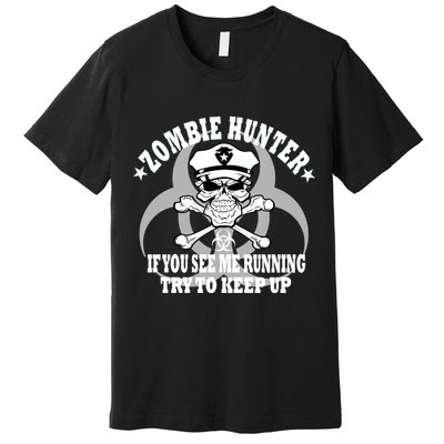 Zombie Hunter See Me Running Keep Up Premium T-Shirt