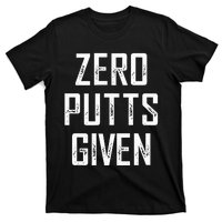 Zero Putts Given  T-Shirt