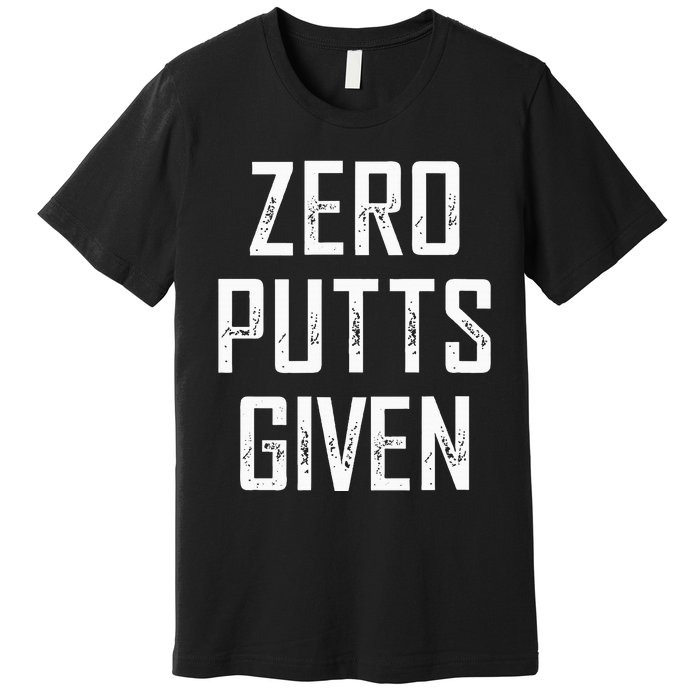 Zero Putts Given  Premium T-Shirt