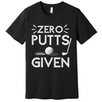 Zero Putts Given Golf Funny Golfer Golf Player Golfing Dad Premium T-Shirt