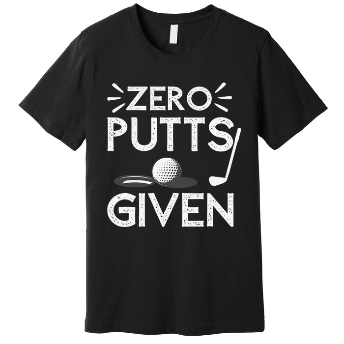 Zero Putts Given Golf Funny Golfer Golf Player Golfing Dad Premium T-Shirt