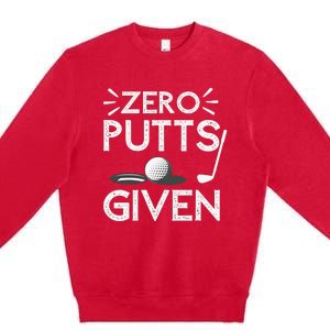 Zero Putts Given Golf Funny Golfer Golf Player Golfing Dad Premium Crewneck Sweatshirt