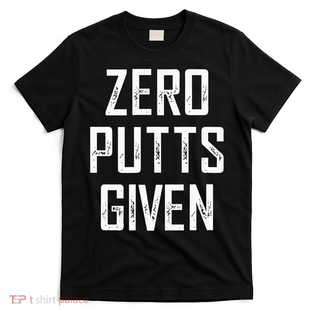 Zero Putts Given T-Shirt