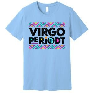 Zodiac Sign Funny Virgo Periodt Graphic Great Gift Premium T-Shirt