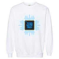 Zero Trust Cyber Security Hacking Programmer Developer Funny Gift Garment-Dyed Sweatshirt