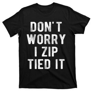 Zip Tie DonT Worry I Zip Tied It Funny Car Guy T-Shirt