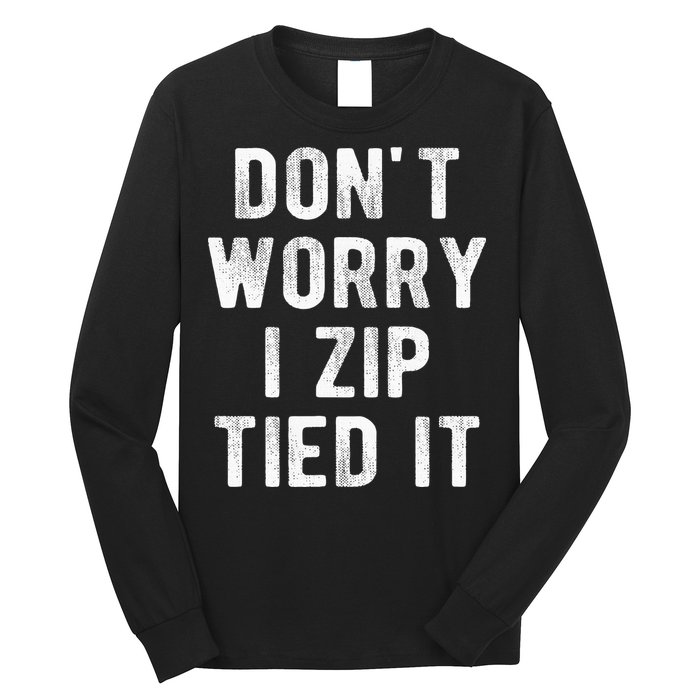 Zip Tie DonT Worry I Zip Tied It Funny Car Guy Long Sleeve Shirt