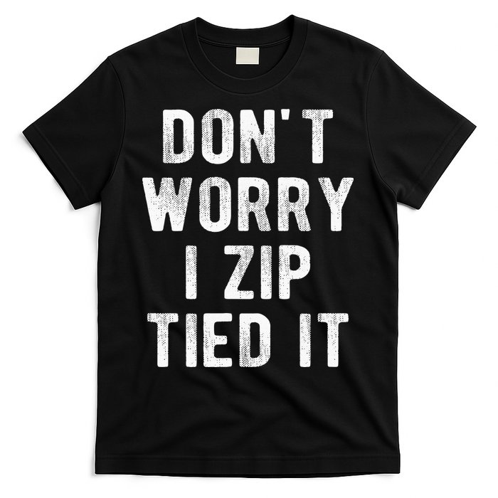 Zip Tie DonT Worry I Zip Tied It Funny Car Guy T-Shirt
