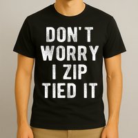 Zip Tie DonT Worry I Zip Tied It Funny Car Guy T-Shirt