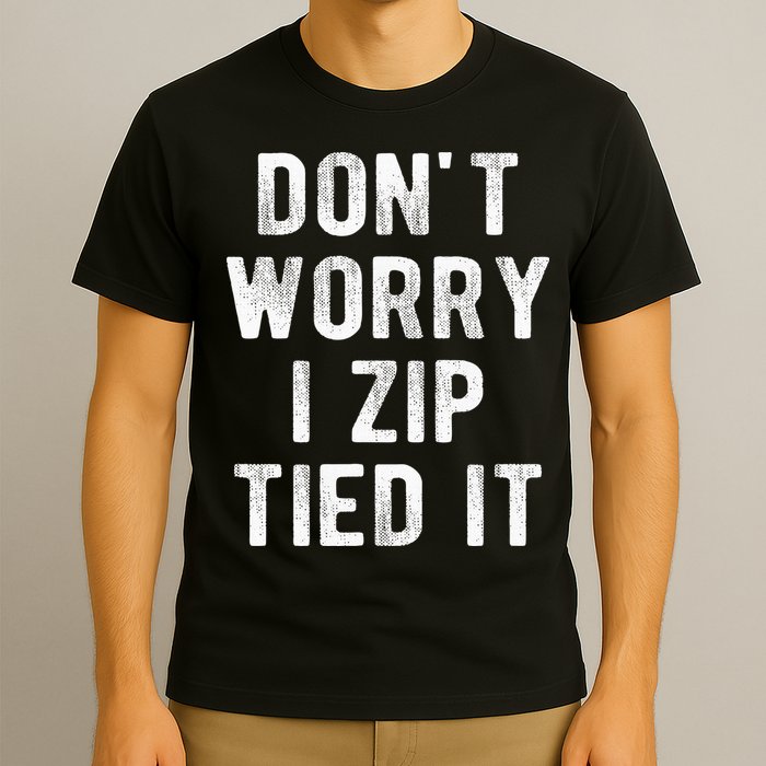Zip Tie DonT Worry I Zip Tied It Funny Car Guy T-Shirt