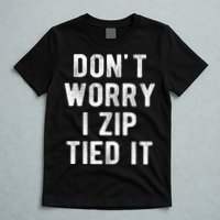 Zip Tie DonT Worry I Zip Tied It Funny Car Guy T-Shirt