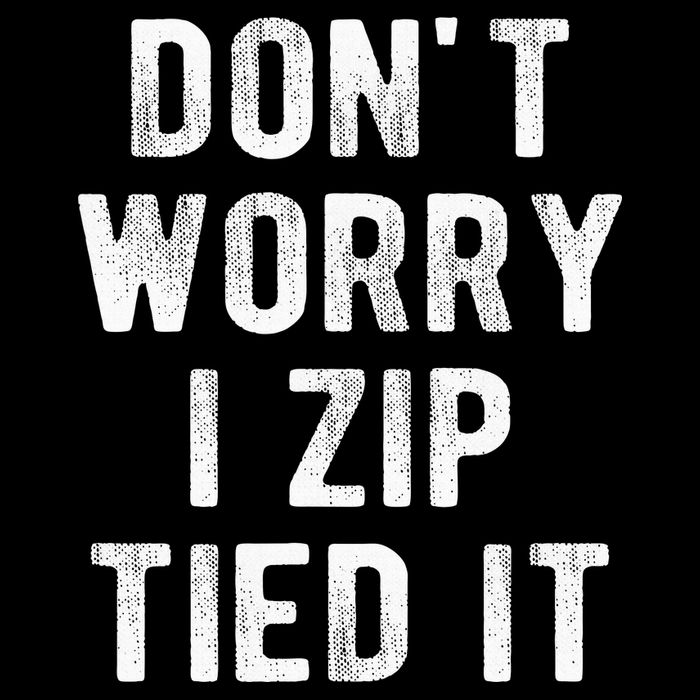 Zip Tie DonT Worry I Zip Tied It Funny Car Guy T-Shirt