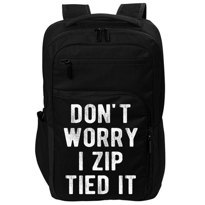 Zip Tie DonT Worry I Zip Tied It Funny Car Guy Impact Tech Backpack