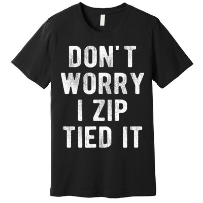 Zip Tie DonT Worry I Zip Tied It Funny Car Guy Premium T-Shirt