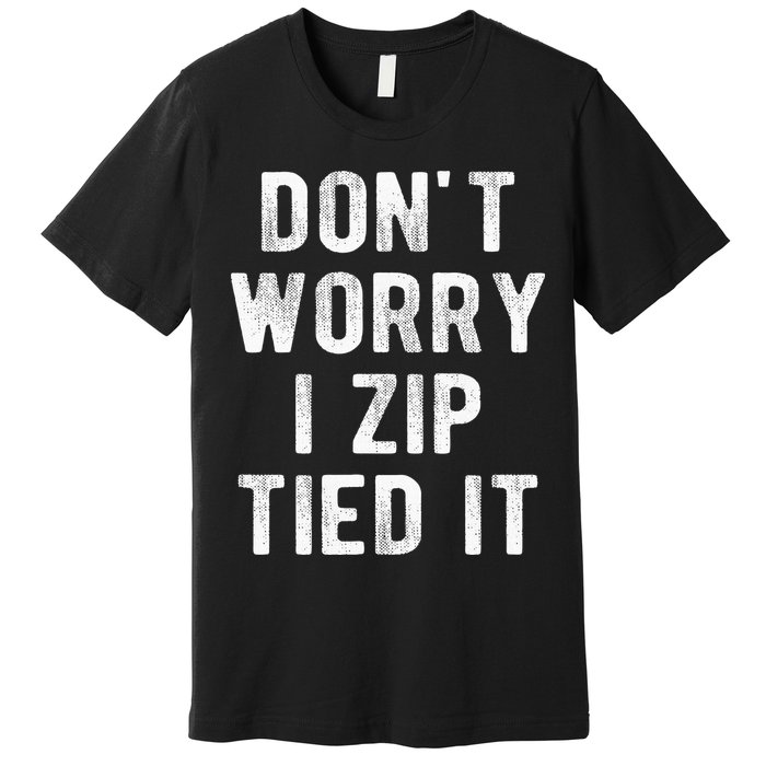 Zip Tie DonT Worry I Zip Tied It Funny Car Guy Premium T-Shirt
