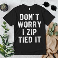 Zip Tie DonT Worry I Zip Tied It Funny Car Guy Premium T-Shirt