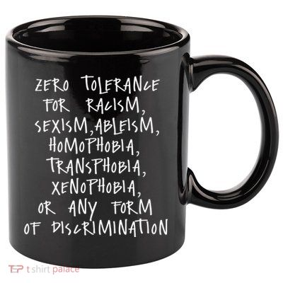 Zero Tolerance For Racism Sexism Ableism Homophobia 11oz C Handle Ceramic Mug