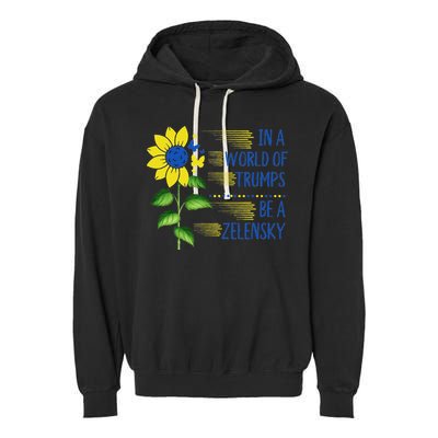 Zelensky Ukraine Support In A World Of Trumps Be A Zelensky Garment-Dyed Fleece Hoodie