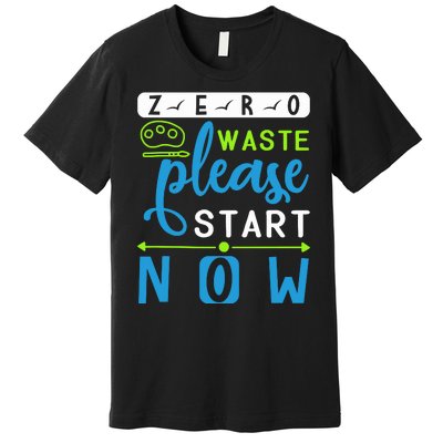 Zero Waste Please Start Now Premium T-Shirt